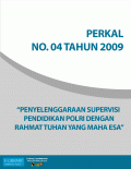 PERKAL NO. 04 TAHUN 2009 - TENTANG PENYELENGGARAAN SUPERVISI PENDIDIKAN POLRI